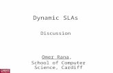 Dynamic SLAs Discussion Omer Rana, School of Computer Science, Cardiff.