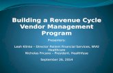 Building a Revenue Cycle Vendor Management Program Presenters: Leah Klinke – Director Patient Financial Services, WVU Healthcare Nicholas Fricano – President,