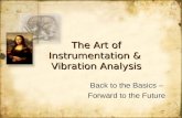 The Art of Instrumentation & Vibration Analysis Back to the Basics – Forward to the Future Back to the Basics – Forward to the Future.