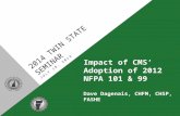 2014 TWIN STATE SEMINAR JULY 18, 2014 Impact of CMS’ Adoption of 2012 NFPA 101 & 99 Dave Dagenais, CHFM, CHSP, FASHE.
