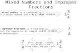 Mixed Numbers and Improper Fractions A mixed number is a combination of a whole number and a fraction. For example... An improper fraction is a fraction.