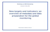 New targets and indicators: an overview of metadata and data preparation for the global monitoring Workshop on MDG Monitoring United Nations Statistics.