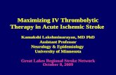 Maximizing IV Thrombolytic Therapy in Acute Ischemic Stroke Kamakshi Lakshminarayan, MD PhD Assistant Professor Neurology & Epidemiology University of.