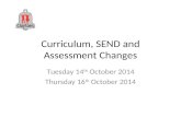 Curriculum, SEND and Assessment Changes Tuesday 14 th October 2014 Thursday 16 th October 2014.