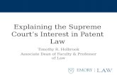 Explaining the Supreme Court’s Interest in Patent Law Timothy R. Holbrook Associate Dean of Faculty & Professor of Law.