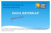 DATA RETREAT Direct Access to Achievement Welcome! This training is made possible through a partnership between Oregon Department of Education and your.