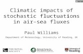 Climatic impacts of stochastic fluctuations in air–sea fluxes Paul Williams Department of Meteorology, University of Reading, UK.