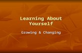 Learning About Yourself Growing & Changing. Objectives Relate how the physical, intellectual, emotional, and social changes that take place during adolescence.