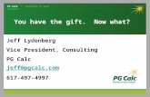 PG Calc | Invested in your mission Jeff Lydenberg Vice President, Consulting PG Calc jeff@pgcalc.com 617-497-4997 You have the gift. Now what?