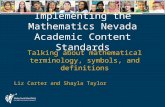 Implementing the Mathematics Nevada Academic Content Standards Talking about mathematical terminology, symbols, and definitions Liz Carter and Shayla Taylor.