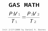 GAS MATH Init 2/27/2008 by Daniel R. Barnes. ... solve math problems using the combined gas law.
