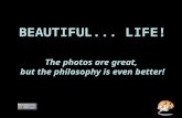 BEAUTIFUL... LIFE! BEAUTIFUL... LIFE! The photos are great, but the philosophy is even better!