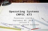 Operating Systems CMPSC 473 Processes (contd.) September 09, 2010 - Lecture 6 Instructor: Sriram Govindan.
