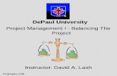 Projmgmt-1/36 DePaul University Project Management I - Balancing The Project Instructor: David A. Lash.