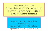 1 Economics 776 Experimental Economics First Semester, 2007 Topic 1: Introduction Assoc. Prof. Ananish Chaudhuri University of Auckland Department of Economics.