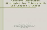 Creative Charitable Strategies for Clients with Sub-Chapter S Shares Bryan Clontz, CFP® President, Charitable Solutions, LLC Bryan@charitablesolutionsllc.com.