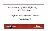 Essentials of Fire Fighting, 5 th Edition Chapter 10 — Ground Ladders Firefighter I.
