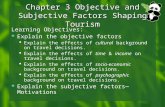 Chapter 3 Objective and Subjective Factors Shaping Tourism Learning Objectives:  Explain the objective factors  Explain the effects of cultural background.