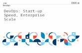 © 2013 IBM Corporation IBM DevOps DevOps: Start-up Speed, Enterprise Scale.