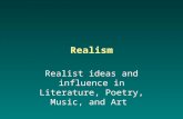 Realism Realist ideas and influence in Literature, Poetry, Music, and Art.