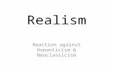 Realism Reaction against Romanticism & Neoclassicism.