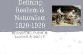 Defining Realism & Naturalism 1820-1920 by Krystal dC, Andrew M, Lauren R. & Arielle V.