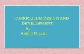 CURRICULUM DESIGN AND DEVELOPMENT by Abhijit Mondal CURRICULUM DESIGN AND DEVELOPMENT by Abhijit Mondal.