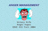 ANGER MANAGEMENT ANGER MANAGEMENT Hilary Rife Roger Kapes EDUC 631 Fall 2004 Hilary Rife Roger Kapes EDUC 631 Fall 2004.