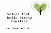 Values that build Strong Families Let there be Life!