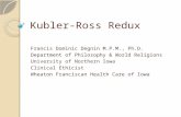 Kubler-Ross Redux Francis Dominic Degnin M.P.M., Ph.D. Department of Philosophy & World Religions University of Northern Iowa Clinical Ethicist Wheaton.