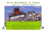 Waste Management in Oregon Part 2 - Office Waste October 2007 Researched and prepared by: Mindy Trask, Environmental Project Manager ODOT Geo-Environmental.