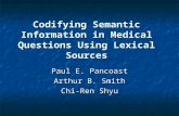 Codifying Semantic Information in Medical Questions Using Lexical Sources Paul E. Pancoast Arthur B. Smith Chi-Ren Shyu.