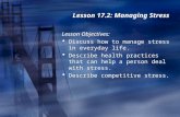 Lesson 17.2: Managing Stress Lesson Objectives:  Discuss how to manage stress in everyday life.  Describe health practices that can help a person deal.