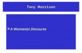 Tony Morrison  A Womanist Discourse. Tony Morrison  “Womanist,” the term which Alice Walker defined, manifests a tremendous potentiality for forging.