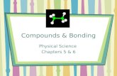 Compounds & Bonding Physical Science Chapters 5 & 6.