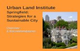 Overview & Recommendations Urban Land Institute Springfield: Strategies for a Sustainable City Overview & Recommendations.