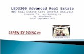 LBD3300 Advanced Real Estate 003 Real Estate Cost Benefit Analysis Prepared for: LearnByDoing.ca By: @ProfBruce Date: September 2012 Create the Future.