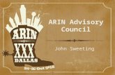 ARIN Advisory Council John Sweeting. 15 elected members, 3 year terms The Advisory Council.