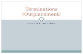 WORKERS TOGETHER Terminations (Outplacement). Outplacement Types:  Voluntary  Involuntary  Job Abandonment  Reduction of Workforce  Death.