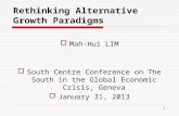 Rethinking Alternative Growth Paradigms  Mah-Hui LIM  South Centre Conference on The South in the Global Economic Crisis, Geneva  January 31, 2013 1.