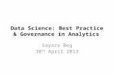 Data Science: Best Practice & Governance in Analytics Sayara Beg 30 th April 2013.