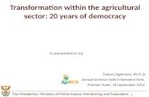 The Presidency: Ministry of Performance Monitoring and Evaluation 1 Transformation within the agricultural sector: 20 years of democracy Tsakani Ngomane,