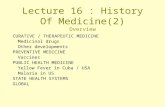 Lecture 16 : History Of Medicine(2) Overview CURATIVE / THERAPEUTIC MEDICINE Medicinal drugs Other developments PREVENTIVE MEDICINE Vaccines PUBLIC HEALTH.