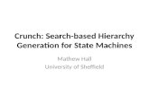 Crunch: Search-based Hierarchy Generation for State Machines Mathew Hall University of Sheffield.