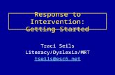 Response to Intervention: Getting Started Traci Seils Literacy/Dyslexia/MRT tseils@esc6.net.