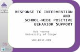 National Center on Response to Intervention RESPONSE TO INTERVENTION AND SCHOOL-WIDE POSITIVE BEHAVIOR SUPPORT Rob Horner University of Oregon .