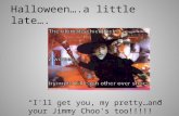 Halloween….a little late…. “I'll get you, my pretty…and your Jimmy Choo's too!!!!!”