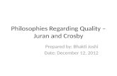Philosophies Regarding Quality – Juran and Crosby Prepared by: Bhakti Joshi Date: December 12, 2012.