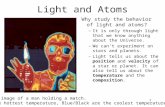 1 Light and Atoms Why study the behavior of light and atoms? –It is only through light that we know anything about the Universe. –We can’t experiment on.