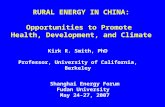 Kirk R. Smith, PhD Professor, University of California, Berkeley RURAL ENERGY IN CHINA: Opportunities to Promote Health, Development, and Climate Shanghai.
